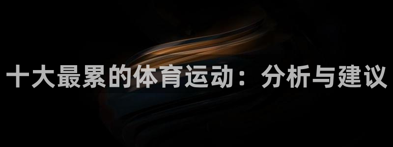 米兰体育官方正版app官方：十大最累的体育运动：分析与建议